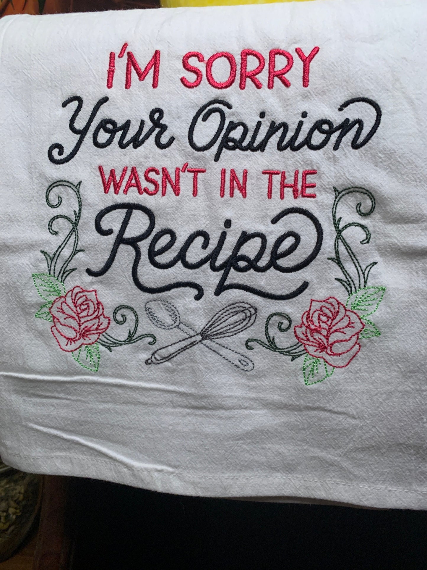 Embroidered Tea Towel "I'm Sorry, Your Opinion Wasn't in the Recipe"
